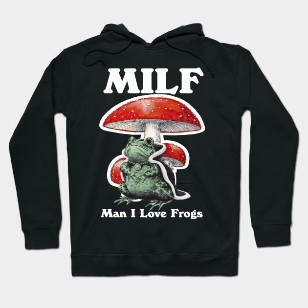 Milf Man I Love Frogs Hoodie by bonsauba